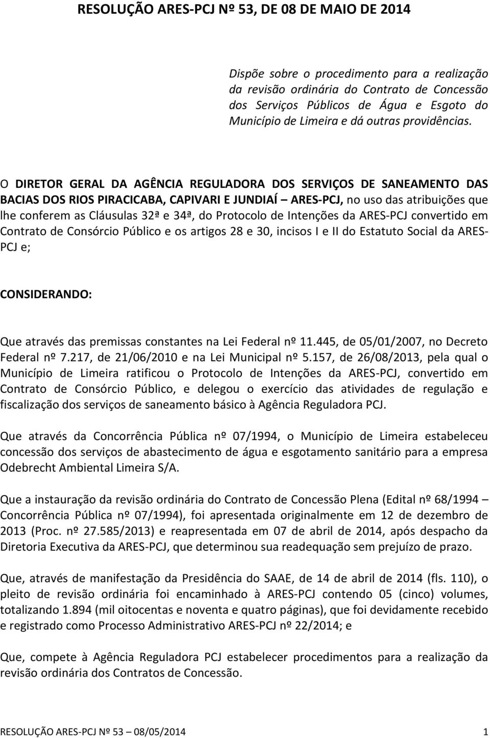 O DIRETOR GERAL DA AGÊNCIA REGULADORA DOS SERVIÇOS DE SANEAMENTO DAS BACIAS DOS RIOS PIRACICABA, CAPIVARI E JUNDIAÍ ARES-PCJ, no uso das atribuições que lhe conferem as Cláusulas 32ª e 34ª, do