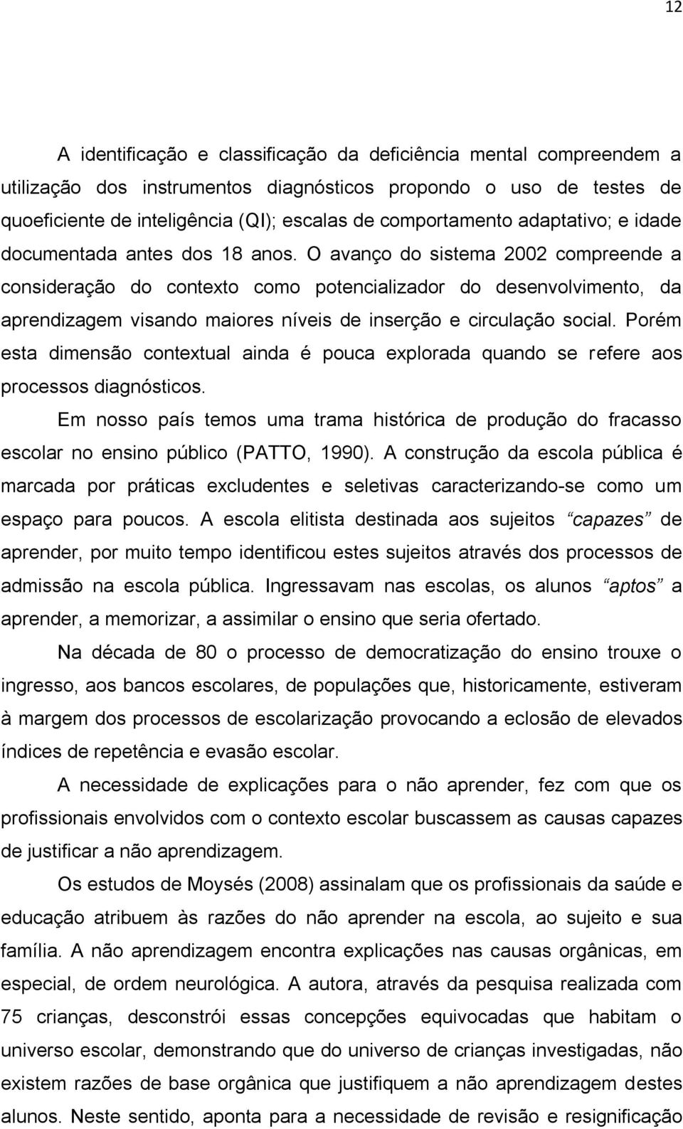 O avanço do sistema 2002 compreende a consideração do contexto como potencializador do desenvolvimento, da aprendizagem visando maiores níveis de inserção e circulação social.