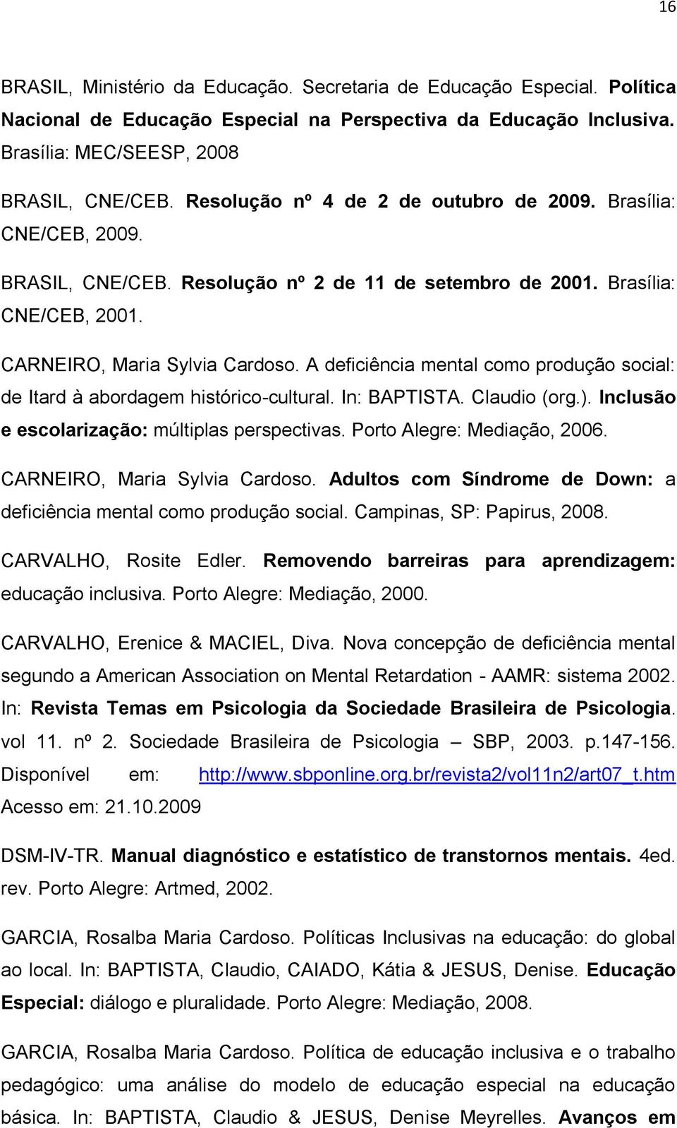 A deficiência mental como produção social: de Itard à abordagem histórico-cultural. In: BAPTISTA. Claudio (org.). Inclusão e escolarização: múltiplas perspectivas. Porto Alegre: Mediação, 2006.