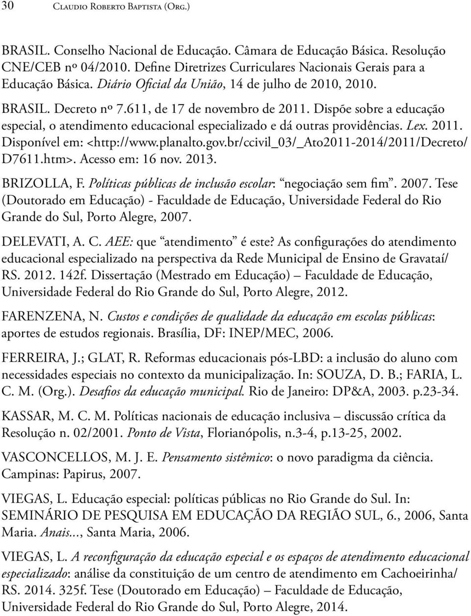 Dispõe sobre a educação especial, o atendimento educacional especializado e dá outras providências. Lex. 2011. Disponível em: <http://www.planalto.gov.br/ccivil_03/_ato2011-2014/2011/decreto/ D7611.