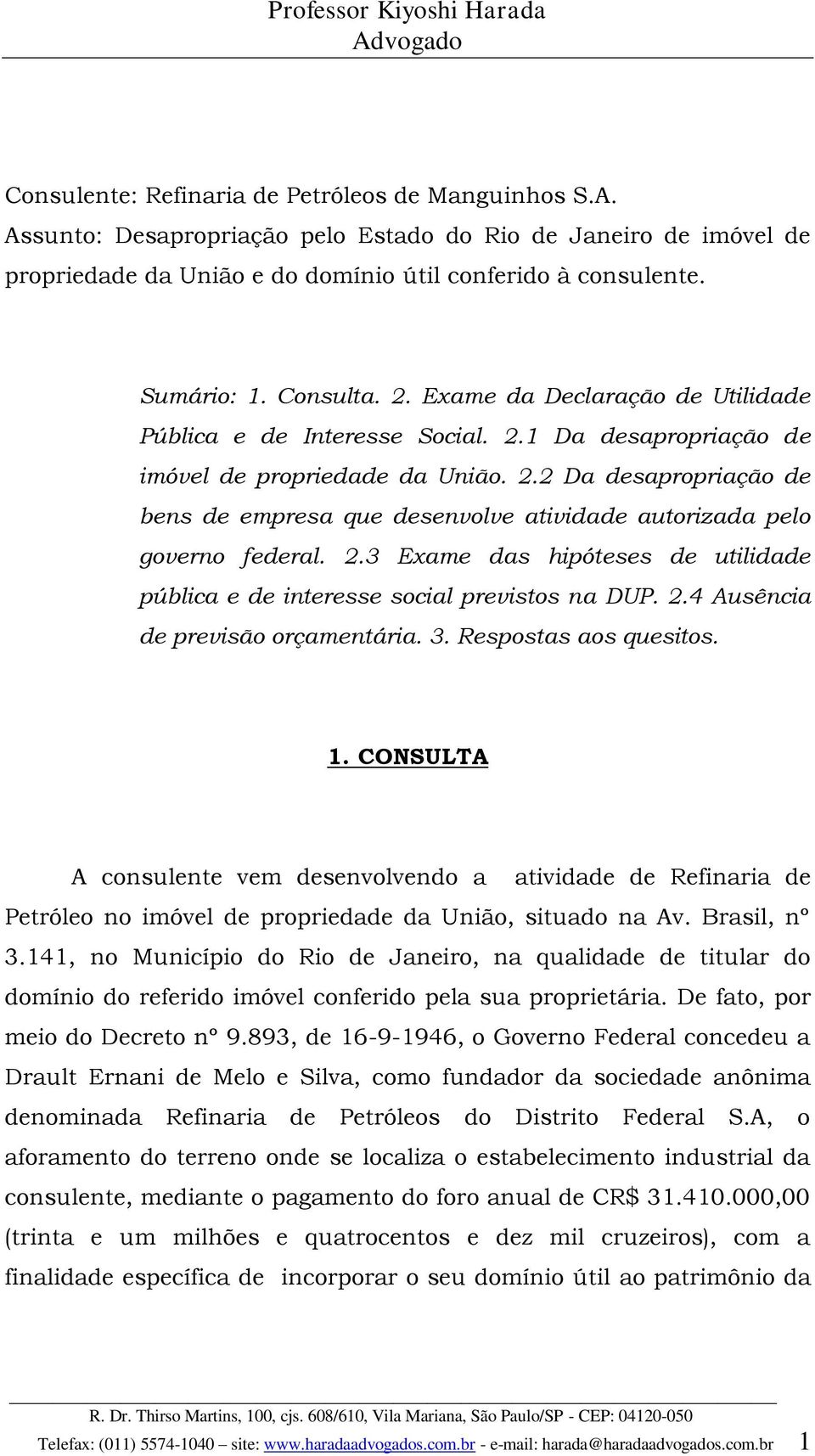 2.3 Exame das hipóteses de utilidade pública e de interesse social previstos na DUP. 2.4 Ausência de previsão orçamentária. 3. Respostas aos quesitos. 1.