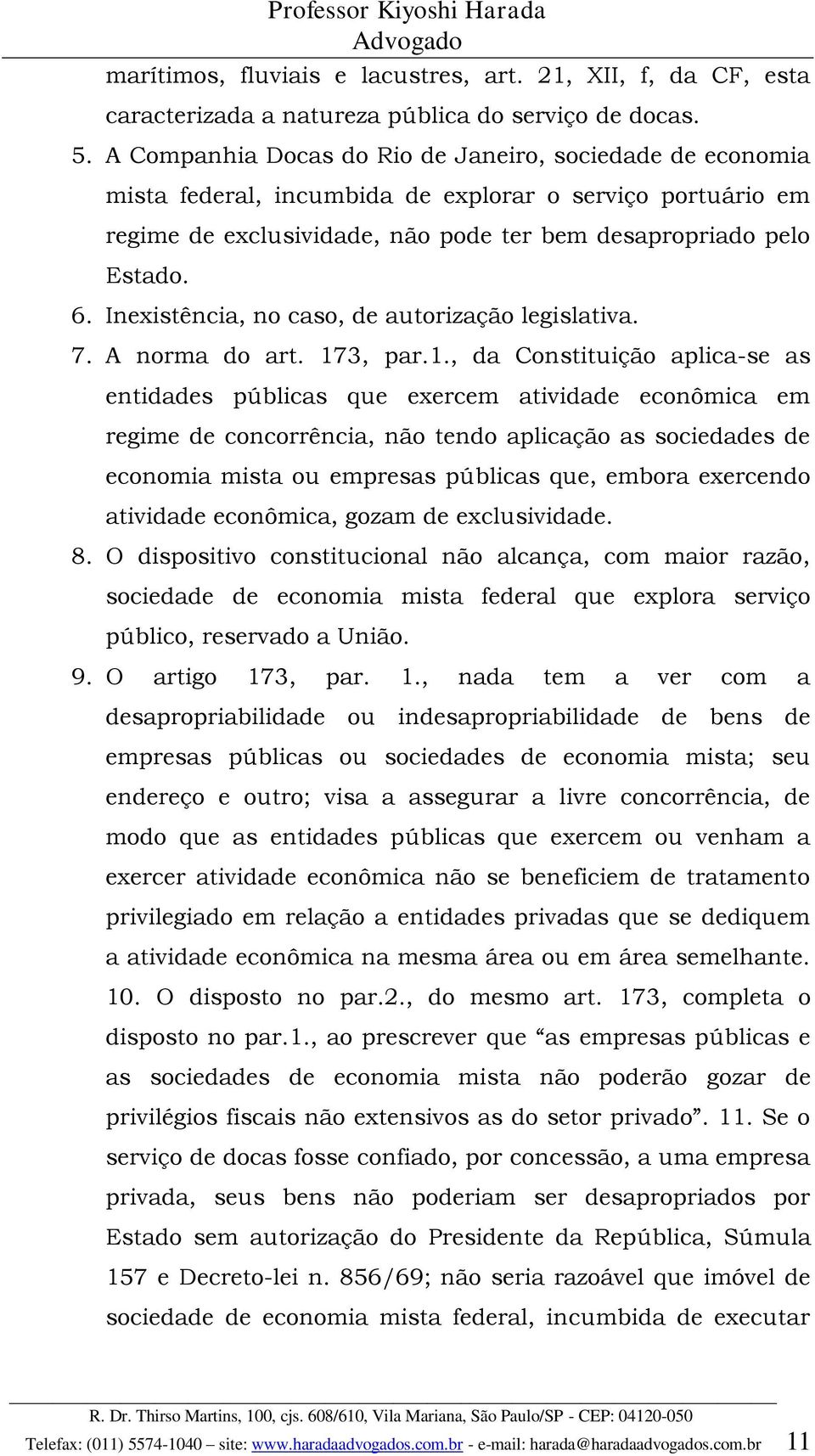 Inexistência, no caso, de autorização legislativa. 7. A norma do art. 17