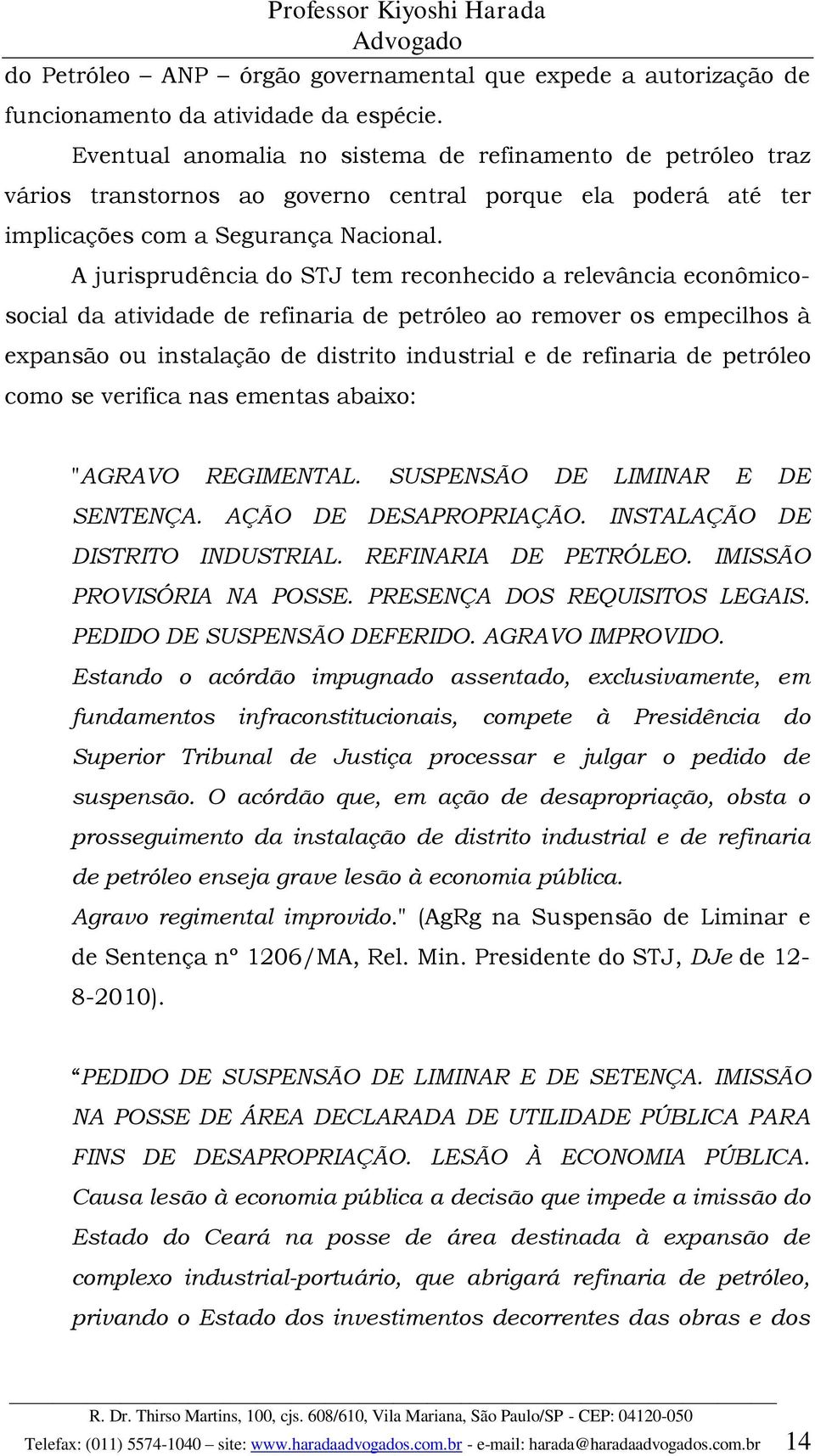 A jurisprudência do STJ tem reconhecido a relevância econômicosocial da atividade de refinaria de petróleo ao remover os empecilhos à expansão ou instalação de distrito industrial e de refinaria de