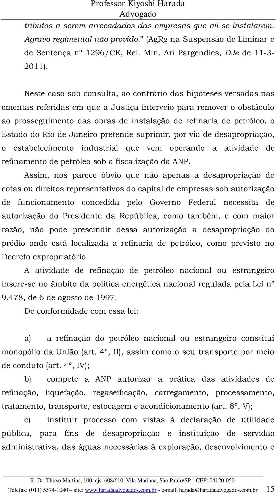 petróleo, o Estado do Rio de Janeiro pretende suprimir, por via de desapropriação, o estabelecimento industrial que vem operando a atividade de refinamento de petróleo sob a fiscalização da ANP.