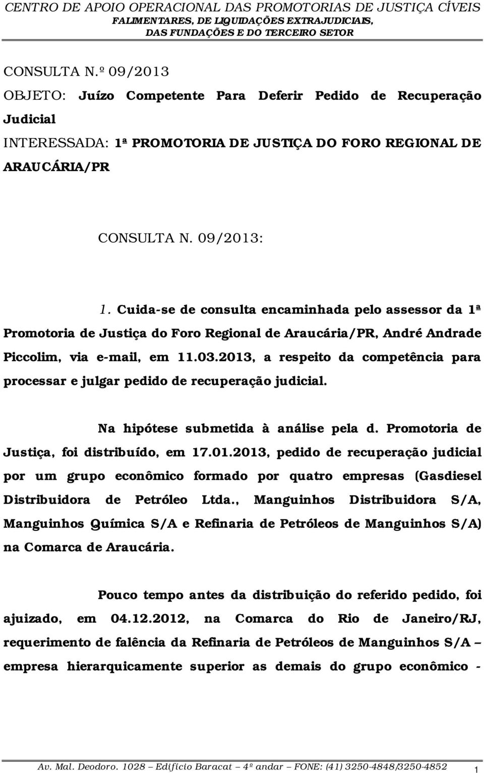 2013, a respeito da competência para processar e julgar pedido de recuperação judicial. Na hipótese submetida à análise pela d. Promotoria de Justiça, foi distribuído, em 17.01.2013, pedido de recuperação judicial por um grupo econômico formado por quatro empresas (Gasdiesel Distribuidora de Petróleo Ltda.