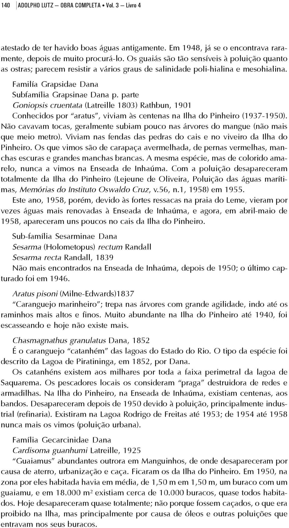 parte Goniopsis cruentata (Latreille 1803) Rathbun, 1901 Conhecidos por aratus, viviam às centenas na Ilha do Pinheiro (1937-1950).