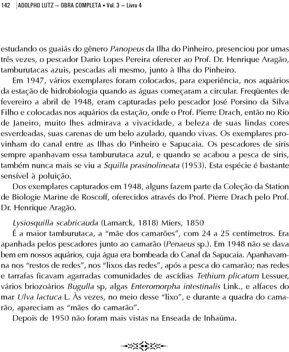 Em 1947, vários exemplares foram colocados, para experiência, nos aquários da estação de hidrobiologia quando as águas começaram a circular.