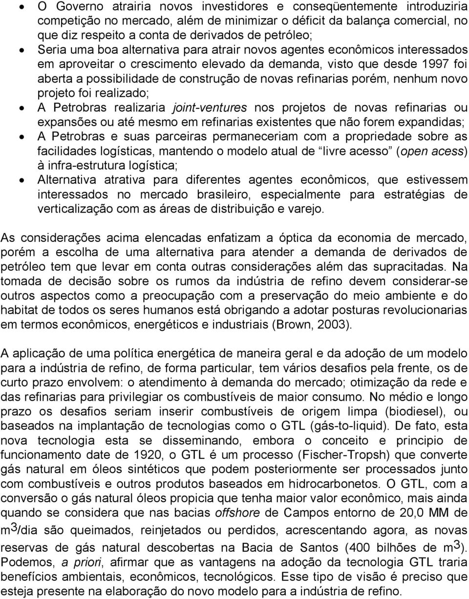 refinarias porém, nenhum novo projeto foi realizado; A Petrobras realizaria joint-ventures nos projetos de novas refinarias ou expansões ou até mesmo em refinarias existentes que não forem