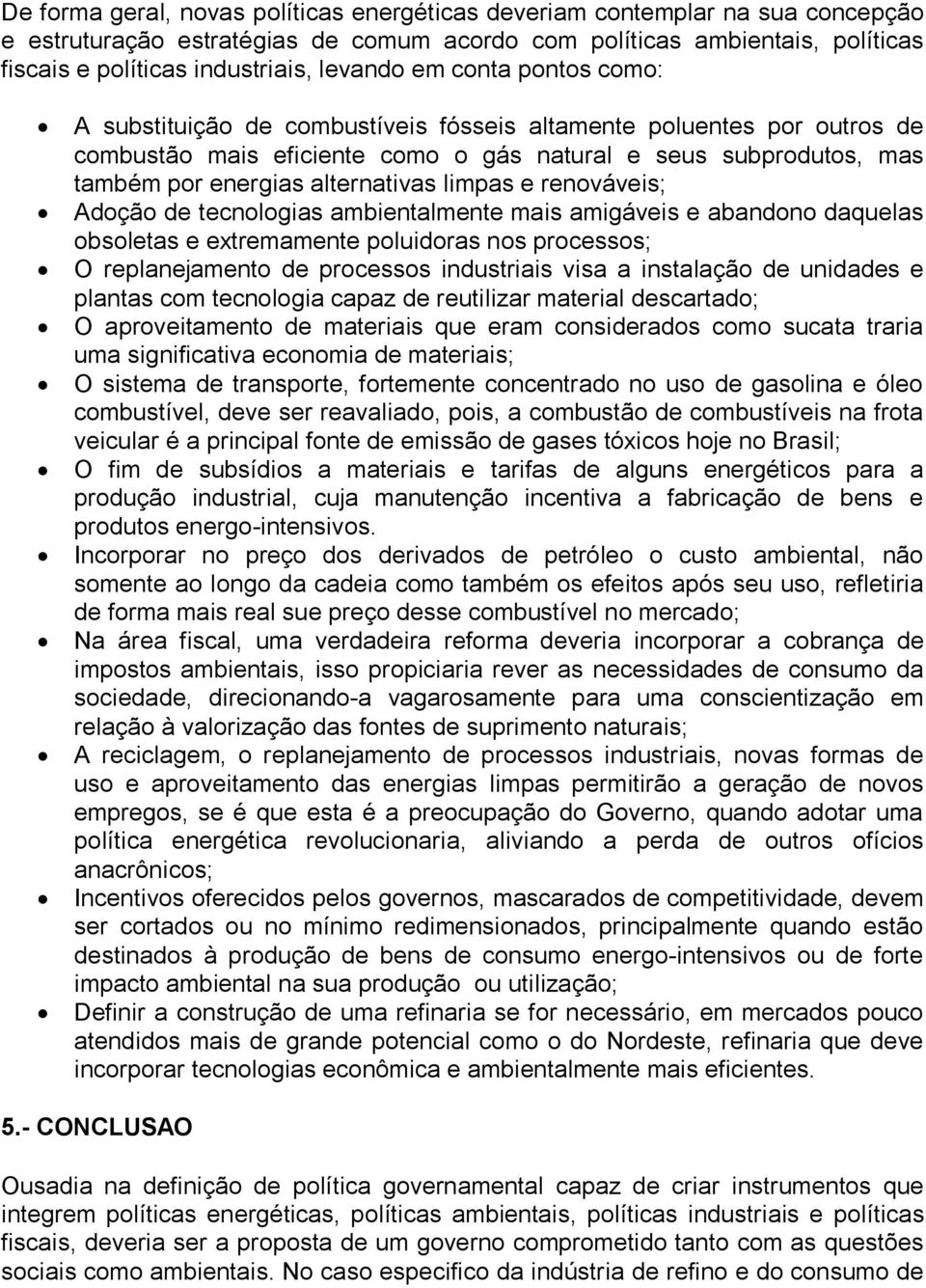 alternativas limpas e renováveis; Adoção de tecnologias ambientalmente mais amigáveis e abandono daquelas obsoletas e extremamente poluidoras nos processos; O replanejamento de processos industriais