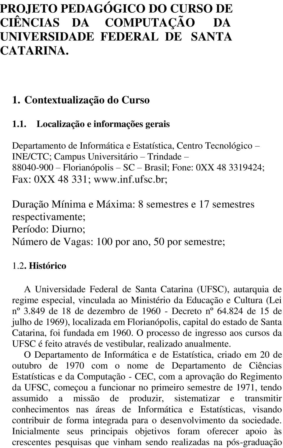 1. Localização e informações gerais Departamento de Informática e Estatística, Centro Tecnológico INE/CTC; Campus Universitário Trindade 88040-900 Florianópolis SC Brasil; Fone: 0XX 48 3319424; Fax: