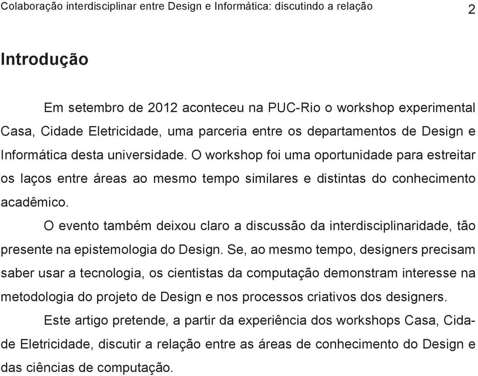 O evento também deixou claro a discussão da interdisciplinaridade, tão presente na epistemologia do Design.