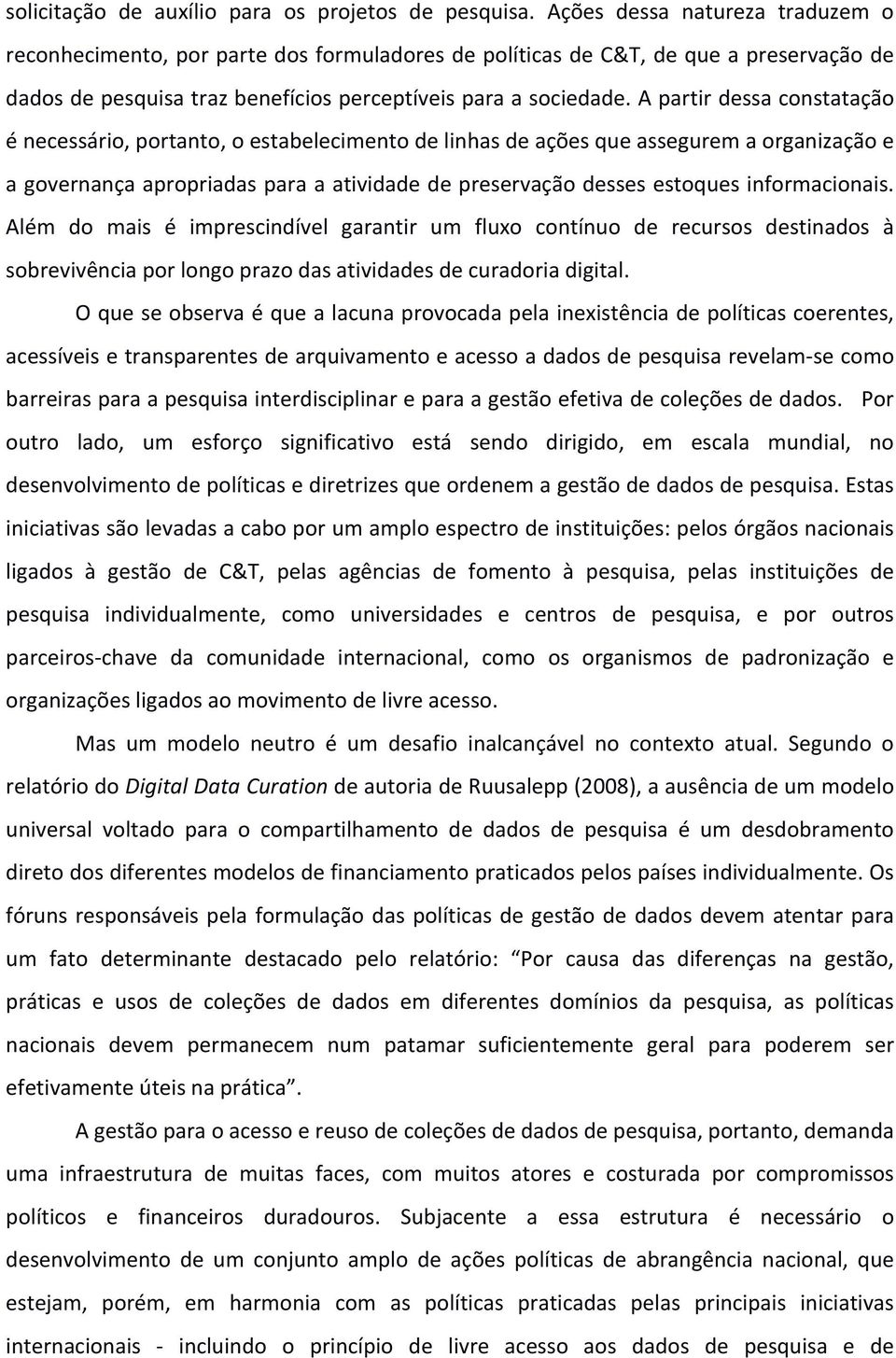 A partir dessa constatação é necessário, portanto, o estabelecimento de linhas de ações que assegurem a organização e a governança apropriadas para a atividade de preservação desses estoques