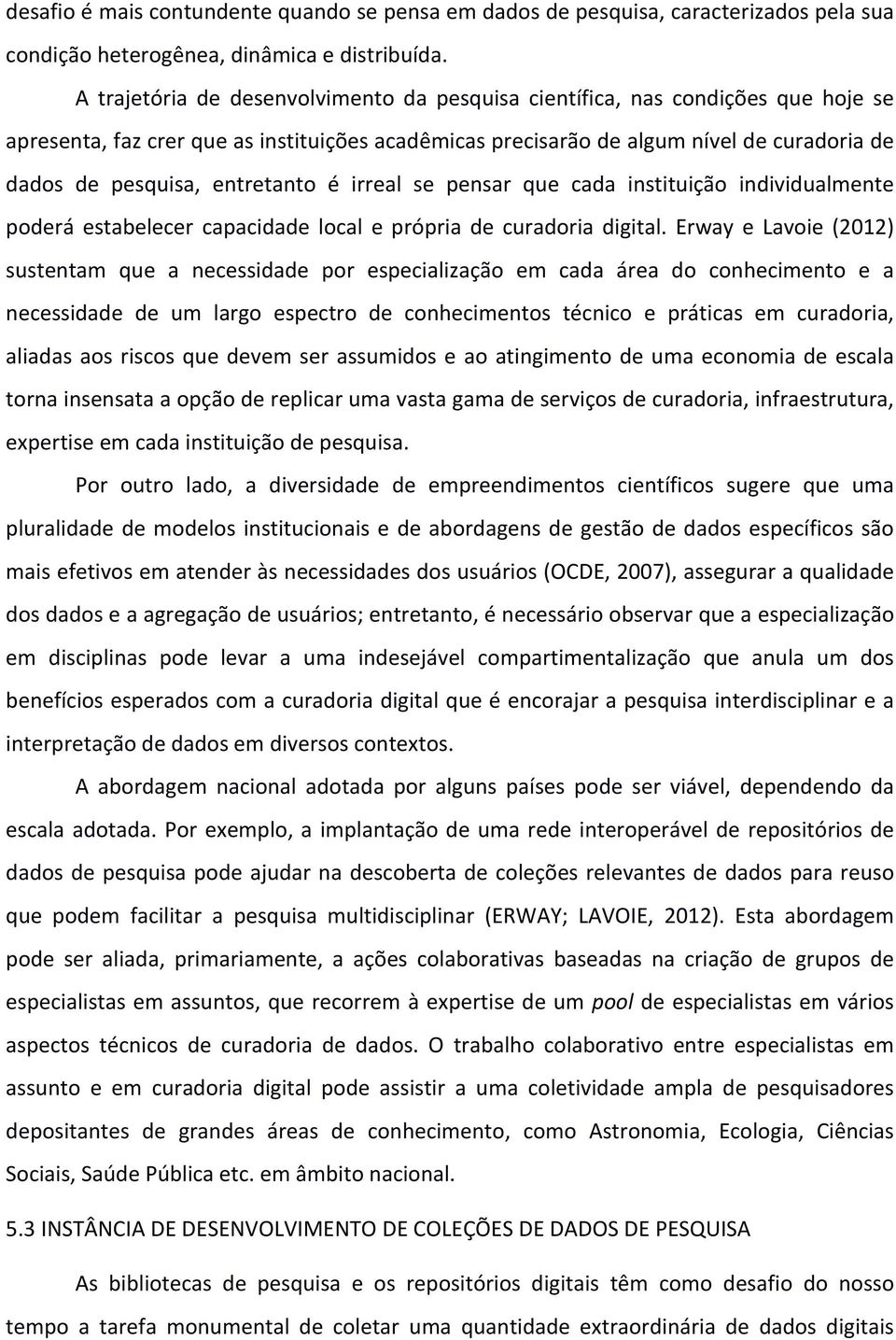 entretanto é irreal se pensar que cada instituição individualmente poderá estabelecer capacidade local e própria de curadoria digital.