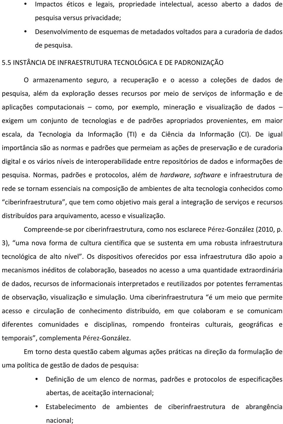 de informação e de aplicações computacionais como, por exemplo, mineração e visualização de dados exigem um conjunto de tecnologias e de padrões apropriados provenientes, em maior escala, da