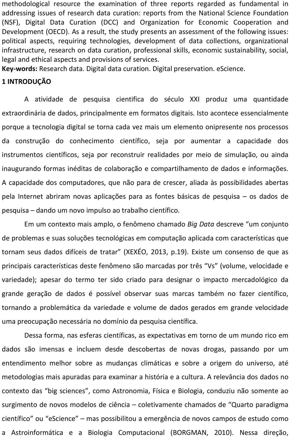 As a result, the study presents an assessment of the following issues: political aspects, requiring technologies, development of data collections, organizational infrastructure, research on data