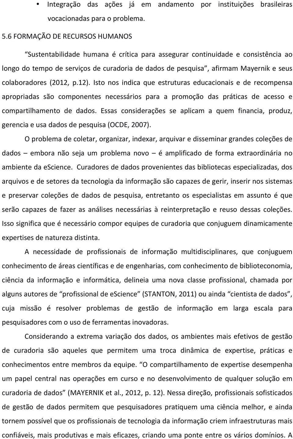 colaboradores (2012, p.12). Isto nos indica que estruturas educacionais e de recompensa apropriadas são componentes necessários para a promoção das práticas de acesso e compartilhamento de dados.