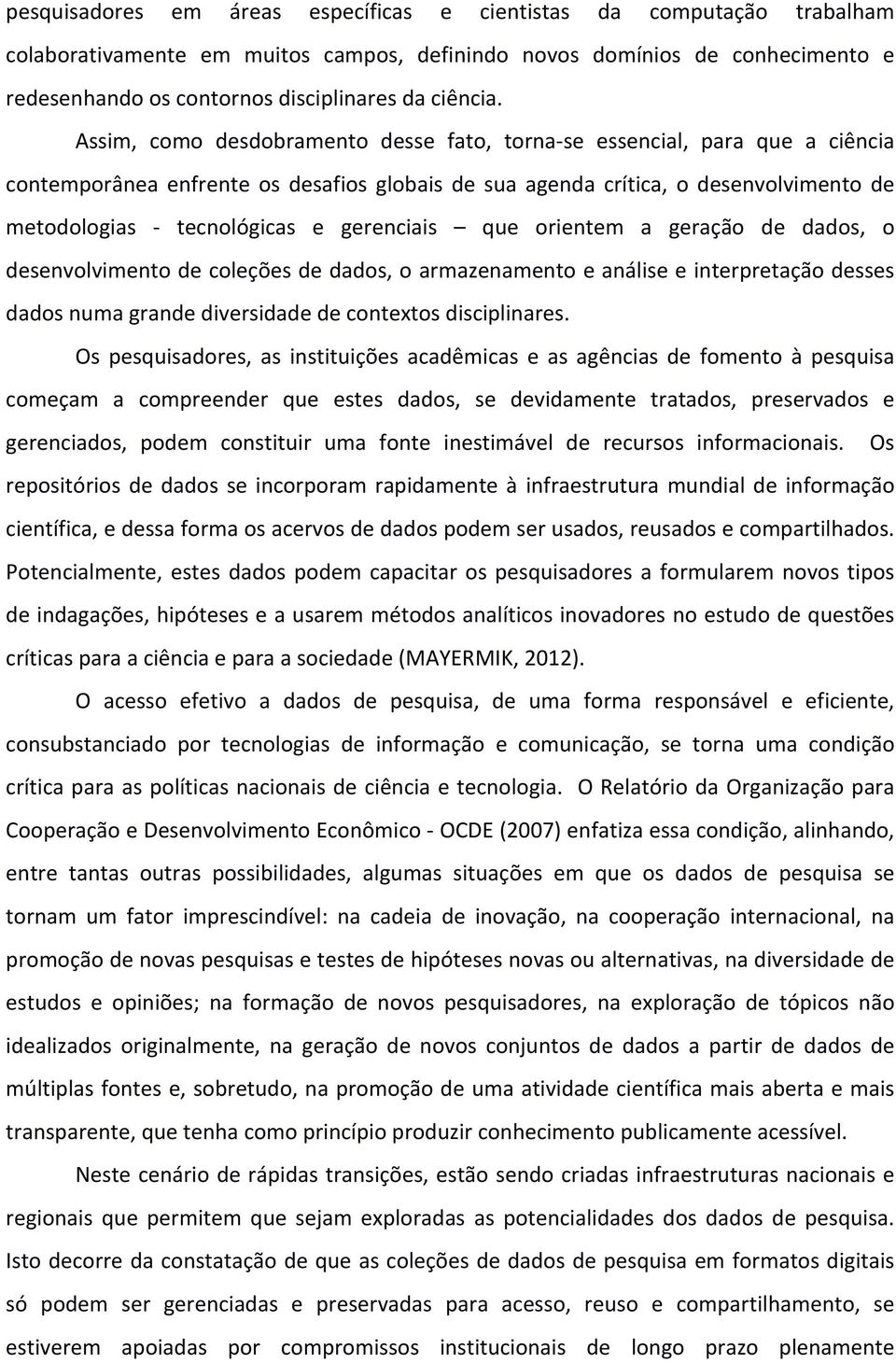 Assim, como desdobramento desse fato, torna- se essencial, para que a ciência contemporânea enfrente os desafios globais de sua agenda crítica, o desenvolvimento de metodologias - tecnológicas e