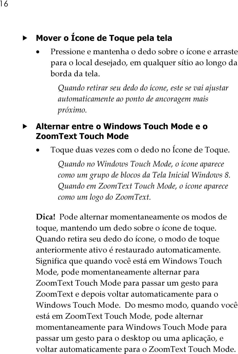 Alternar entre o Windows Touch Mode e o ZoomText Touch Mode Toque duas vezes com o dedo no Ícone de Toque.