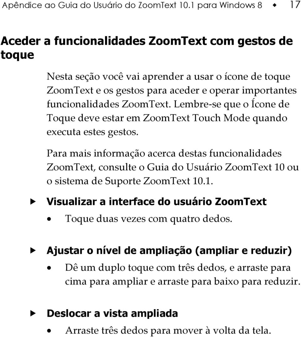 funcionalidades ZoomText. Lembre-se que o Ícone de Toque deve estar em ZoomText Touch Mode quando executa estes gestos.