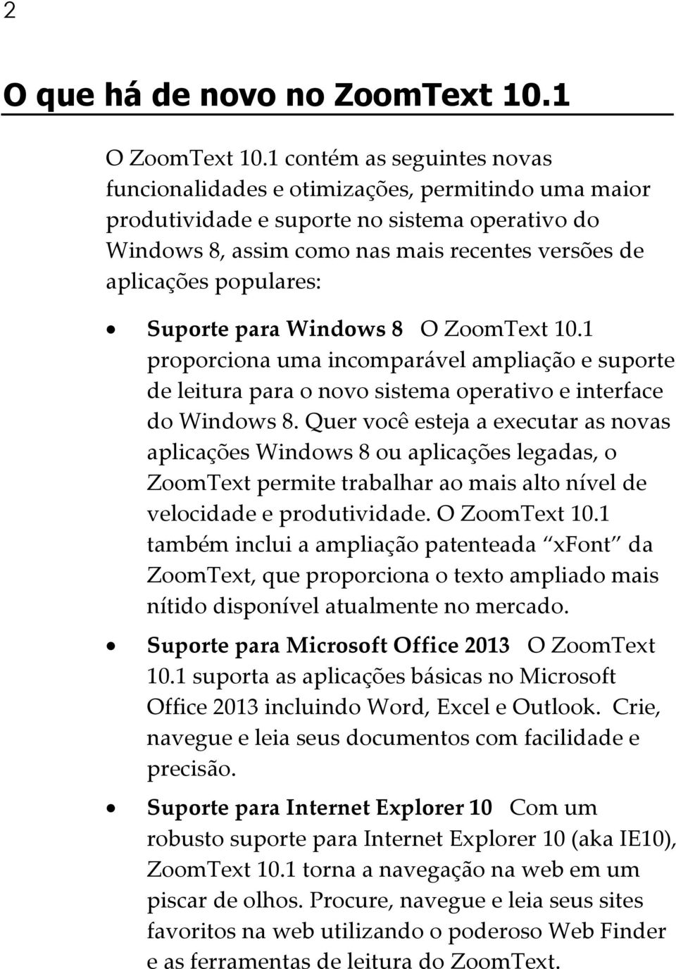 populares: Suporte para Windows 8 O ZoomText 10.1 proporciona uma incomparável ampliação e suporte de leitura para o novo sistema operativo e interface do Windows 8.