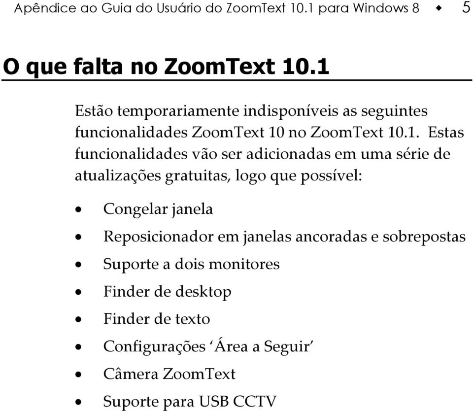 vão ser adicionadas em uma série de atualizações gratuitas, logo que possível: Congelar janela Reposicionador em