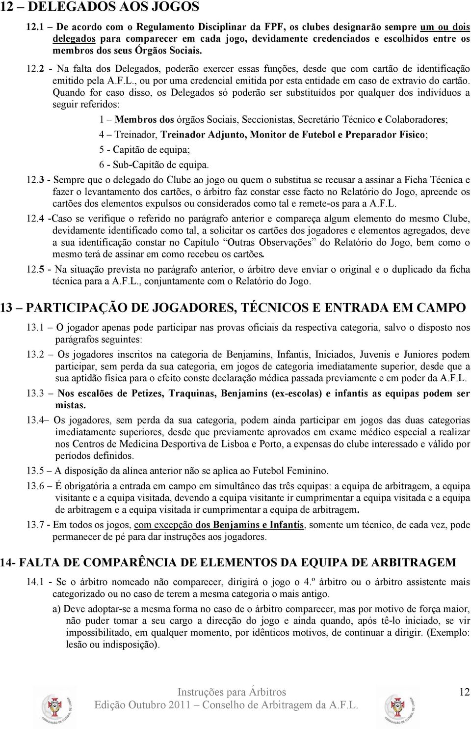 Sociais. 12.2 - Na falta dos Delegados, poderão exercer essas funções, desde que com cartão de identificação emitido pela A.F.L.