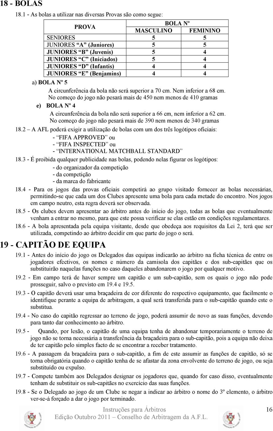 (Infantis) 4 4 JUNIORES E (Benjamins) 4 4 a) BOLA Nº 5 A circunferência da bola não será superior a 70 cm. Nem inferior a 68 cm.