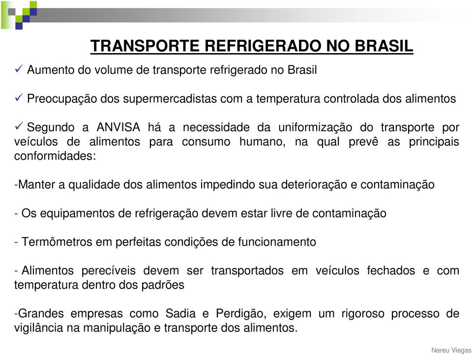 deterioração e contaminação - Os equipamentos de refrigeração devem estar livre de contaminação - Termômetros em perfeitas condições de funcionamento - Alimentos perecíveis devem ser