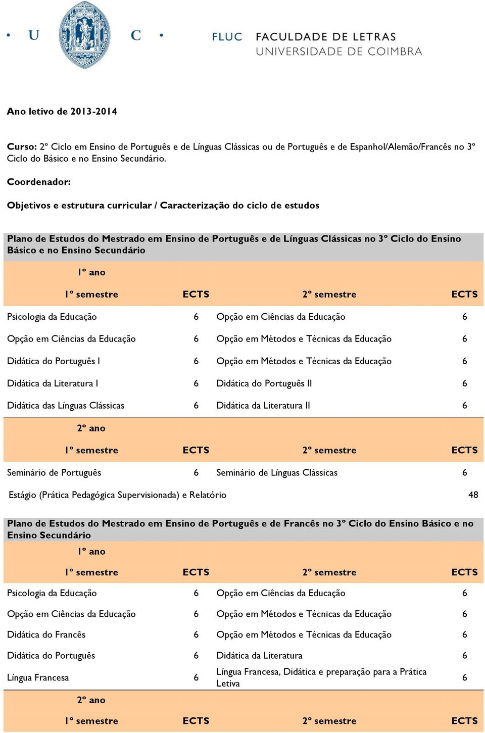 Didática do Português I Opção em Métodos e Técnicas da Educação Didática da Literatura I Didática do Português II Didática das Línguas Clássicas Didática da Literatura II Seminário de Português