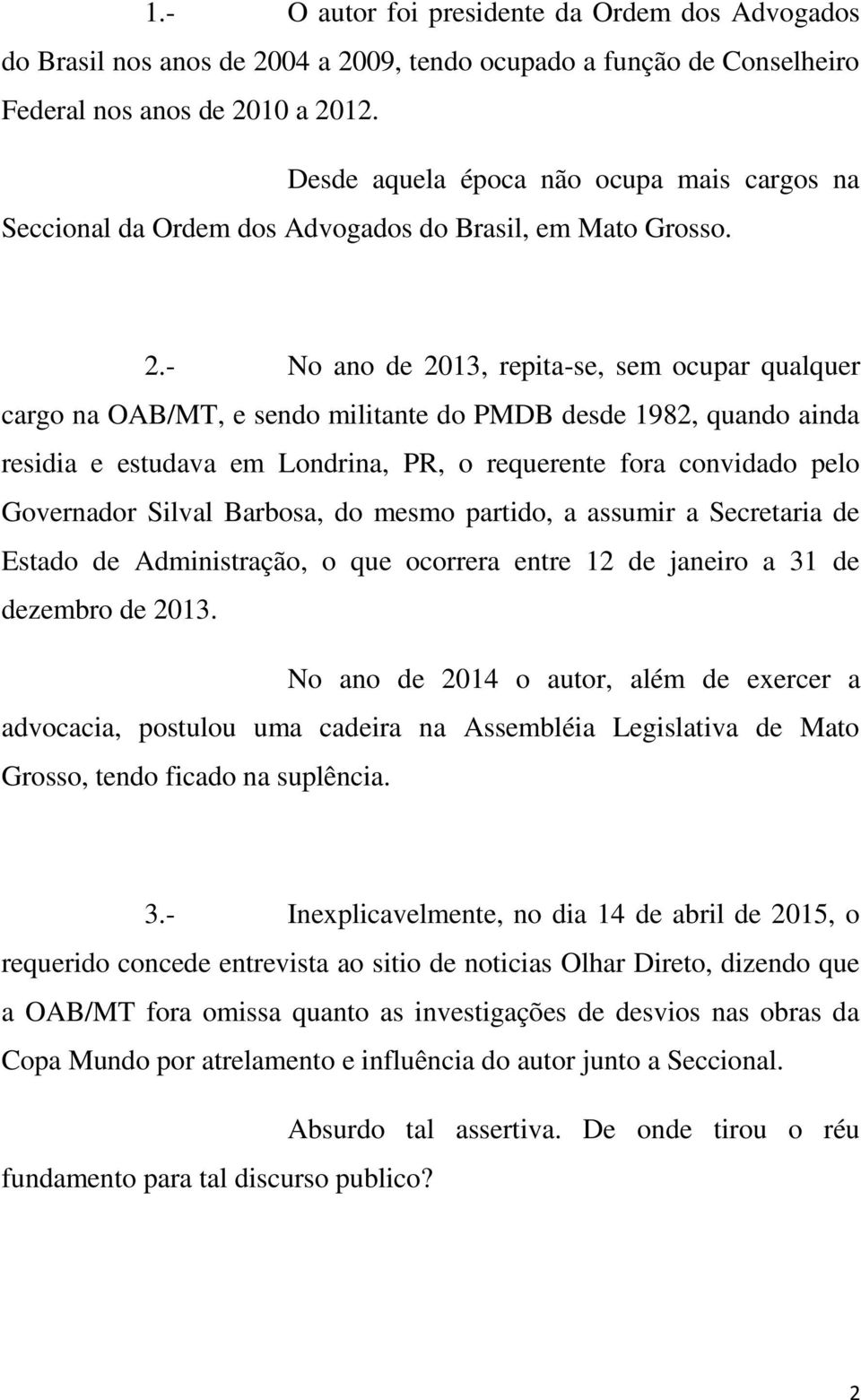 - No ano de 2013, repita-se, sem ocupar qualquer cargo na OAB/MT, e sendo militante do PMDB desde 1982, quando ainda residia e estudava em Londrina, PR, o requerente fora convidado pelo Governador