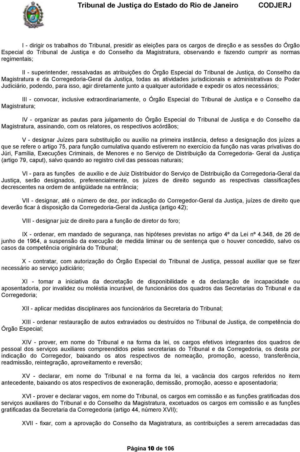 jurisdicionais e administrativas do Poder Judiciário, podendo, para isso, agir diretamente junto a qualquer autoridade e expedir os atos necessários; III convocar, inclusive extraordinariamente, o