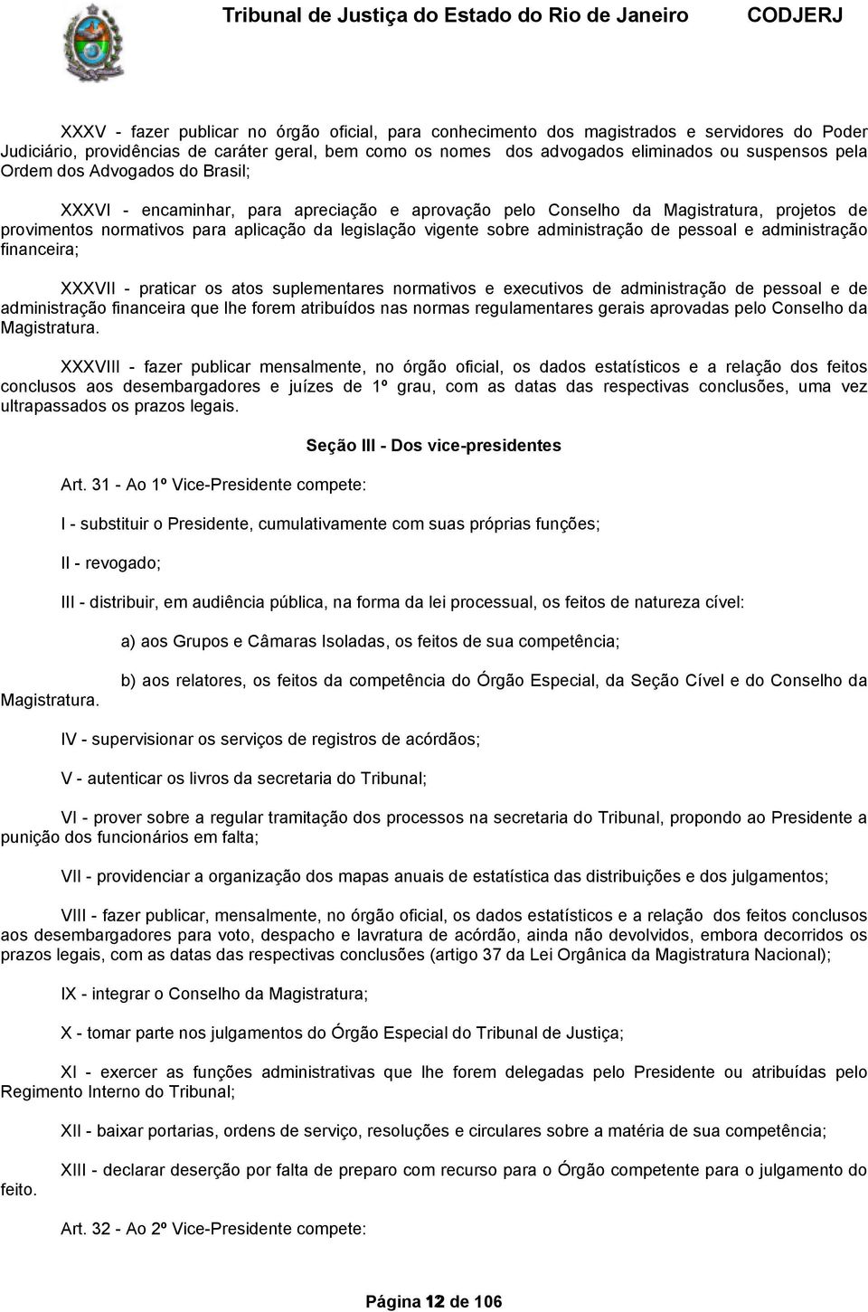 de pessoal e administração financeira; XXXVII praticar os atos suplementares normativos e executivos de administração de pessoal e de administração financeira que lhe forem atribuídos nas normas