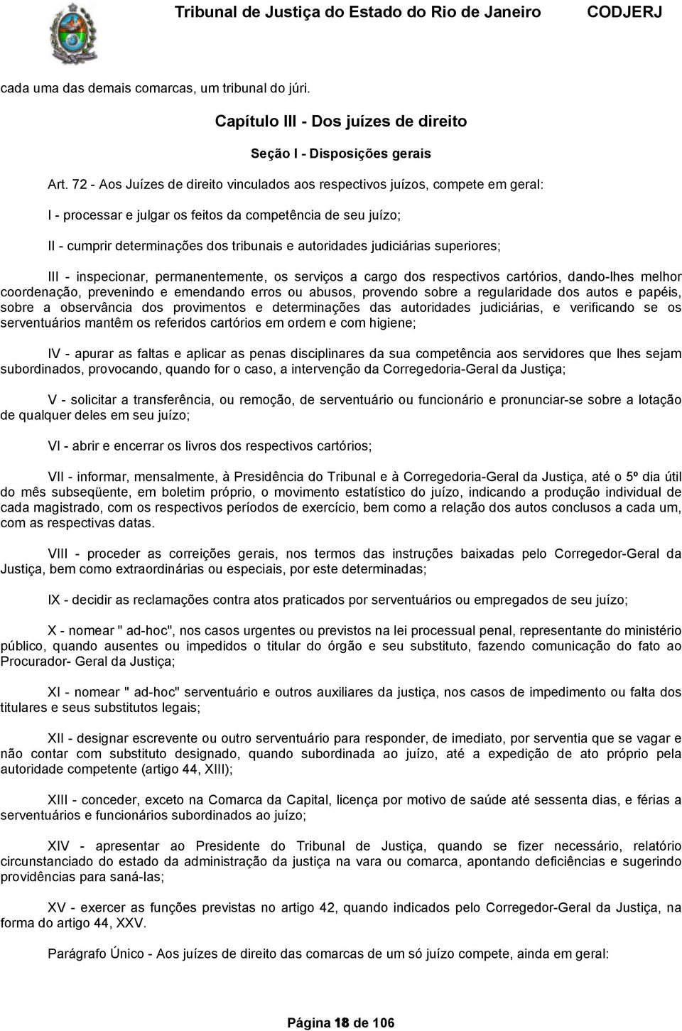 judiciárias superiores; III inspecionar, permanentemente, os serviços a cargo dos respectivos cartórios, dandolhes melhor coordenação, prevenindo e emendando erros ou abusos, provendo sobre a