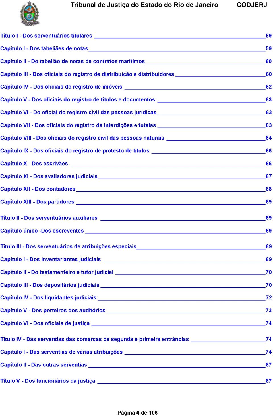 Capítulo VII Dos oficiais do registro de interdições e tutelas 63 Capítulo VIII Dos oficiais do registro civil das pessoas naturais 64 Capítulo IX Dos oficiais do registro de protesto de títulos 66