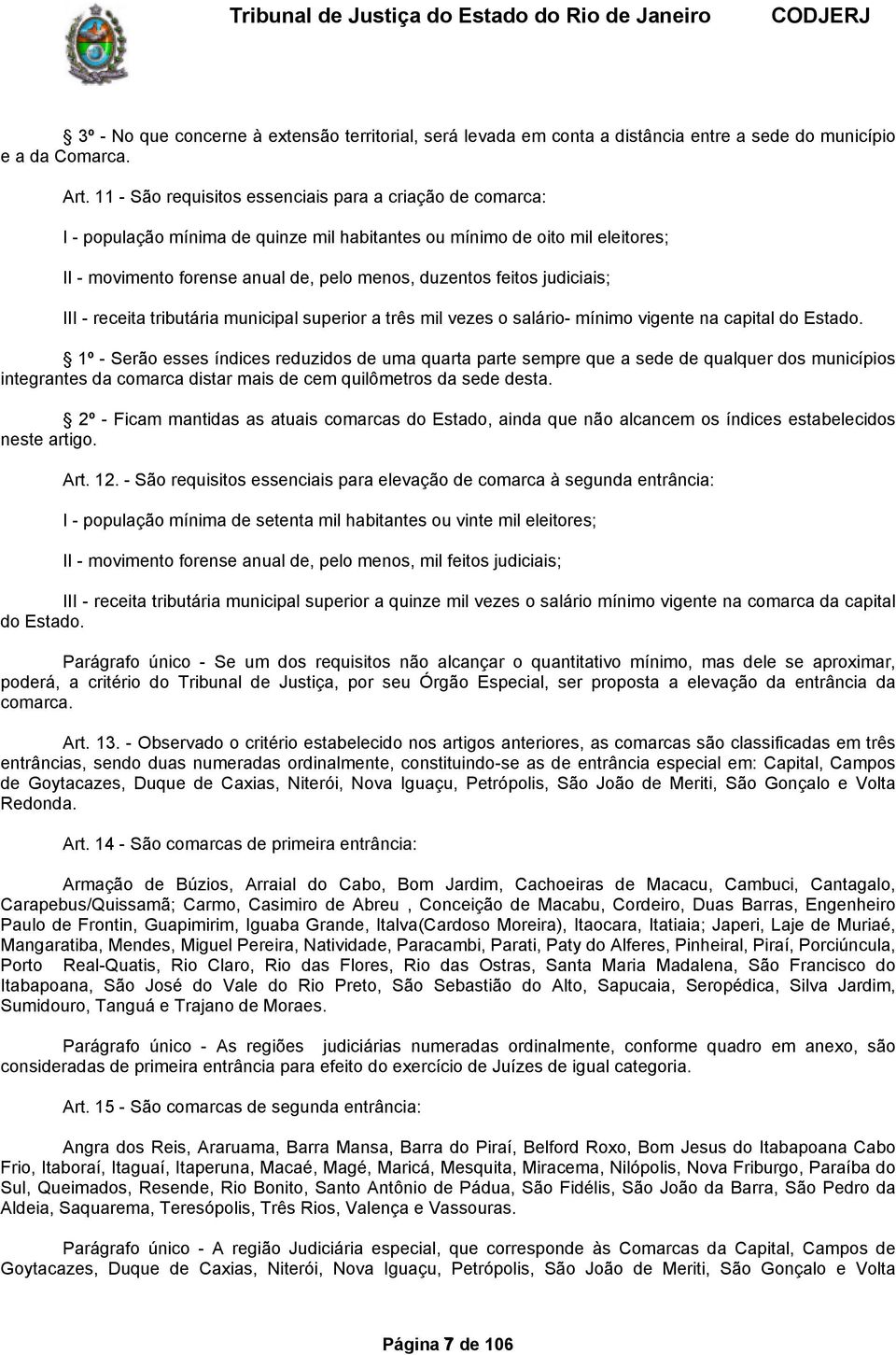 judiciais; III receita tributária municipal superior a três mil vezes o salário mínimo vigente na capital do Estado.