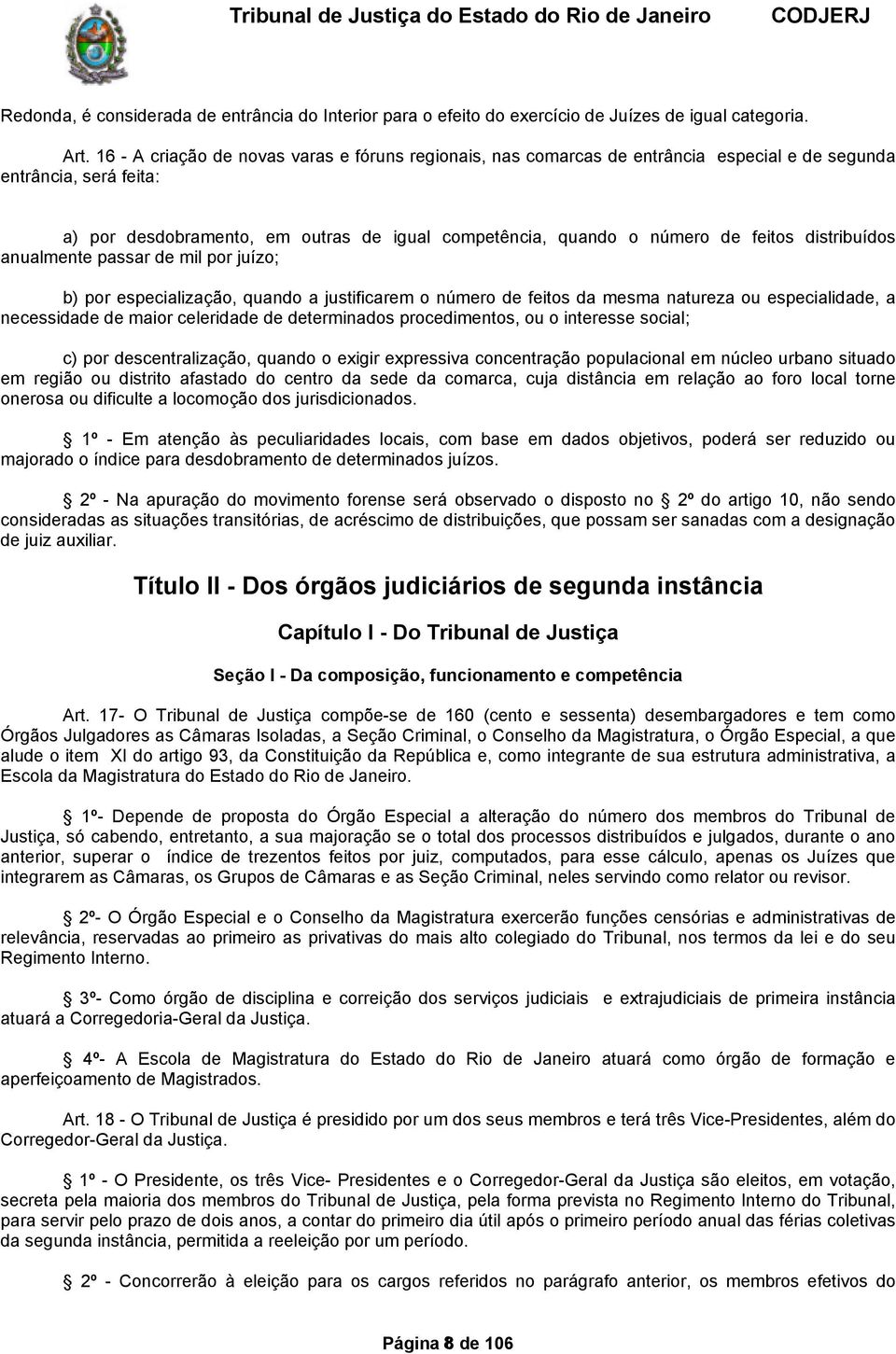 distribuídos anualmente passar de mil por juízo; b) por especialização, quando a justificarem o número de feitos da mesma natureza ou especialidade, a necessidade de maior celeridade de determinados