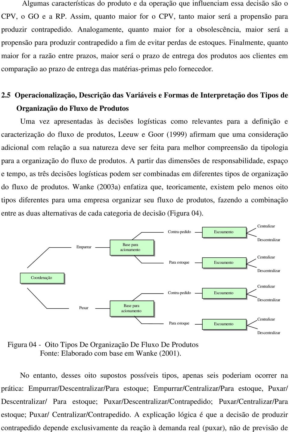 Finalmente, quanto maior for a razão entre prazos, maior será o prazo de entrega dos produtos aos clientes em comparação ao prazo de entrega das matérias-primas pelo fornecedor. 2.