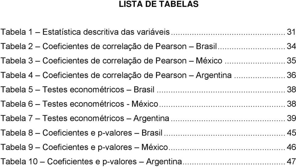 .. 36 Tabela 5 Testes econométricos Brasil... 38 Tabela 6 Testes econométricos - México... 38 Tabela 7 Testes econométricos Argentina.