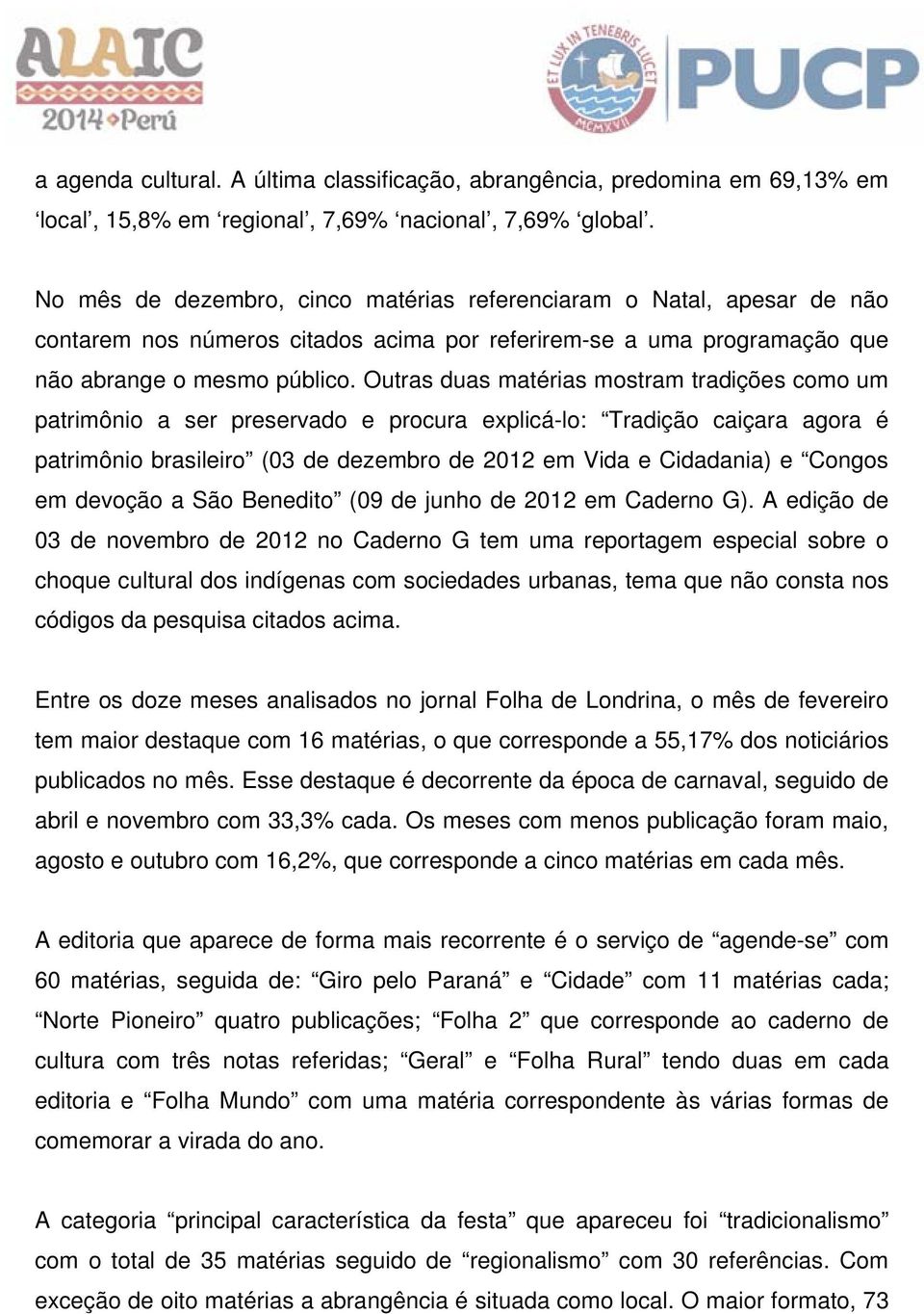 Outras duas matérias mostram tradições como um patrimônio a ser preservado e procura explicá-lo: Tradição caiçara agora é patrimônio brasileiro (03 de dezembro de 2012 em Vida e Cidadania) e Congos