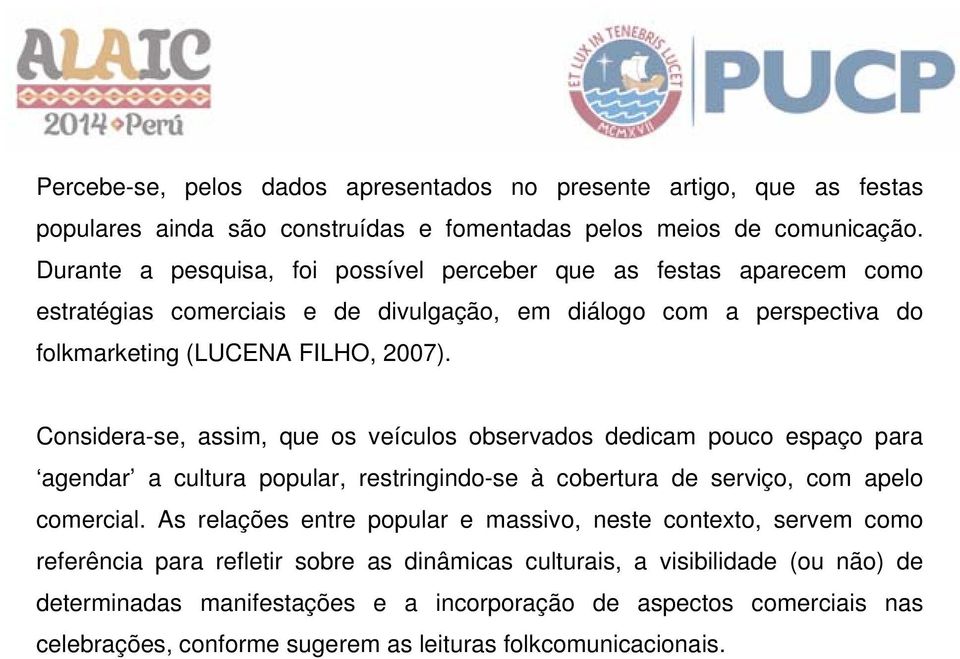 Considera-se, assim, que os veículos observados dedicam pouco espaço para agendar a cultura popular, restringindo-se à cobertura de serviço, com apelo comercial.