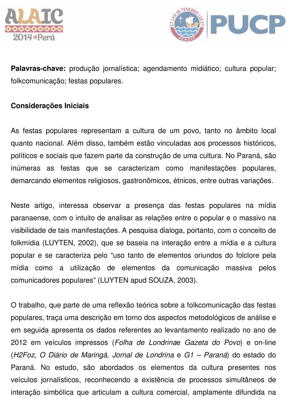 Além disso, também estão vinculadas aos processos históricos, políticos e sociais que fazem parte da construção de uma cultura.