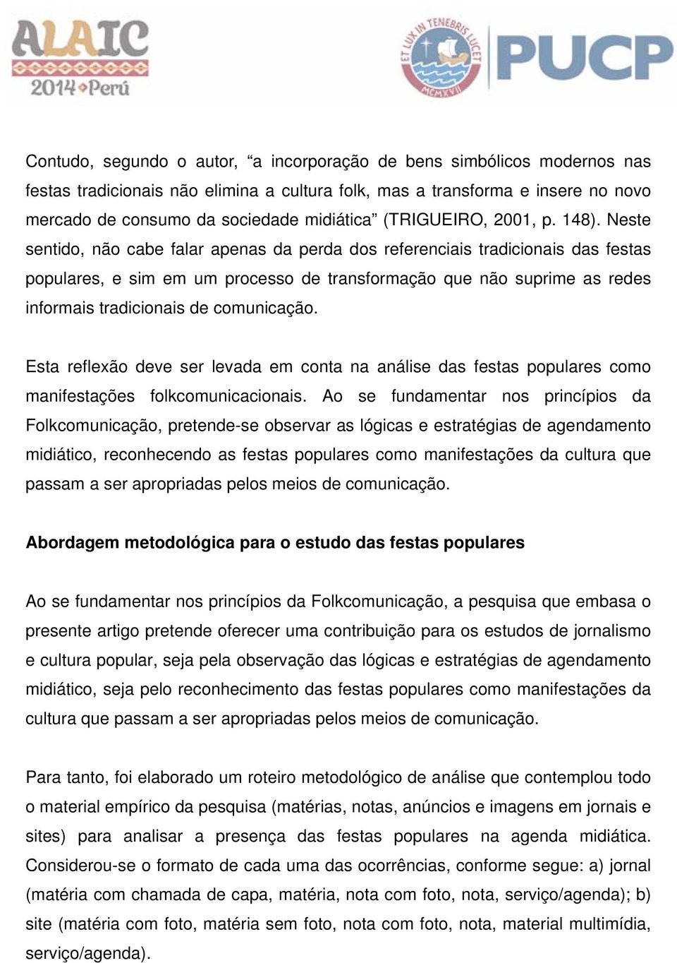 Neste sentido, não cabe falar apenas da perda dos referenciais tradicionais das festas populares, e sim em um processo de transformação que não suprime as redes informais tradicionais de comunicação.