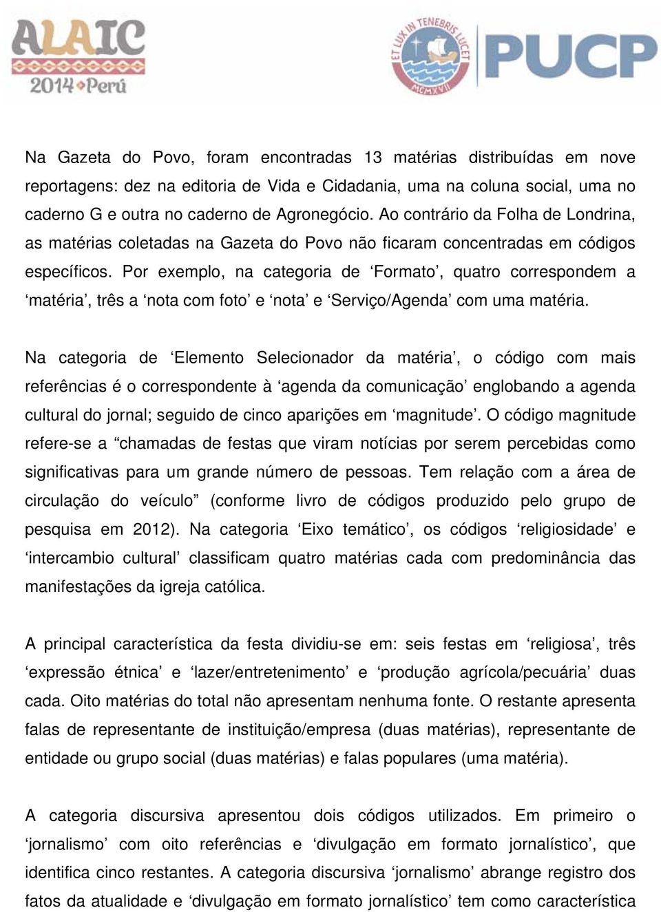 Por exemplo, na categoria de Formato, quatro correspondem a matéria, três a nota com foto e nota e Serviço/Agenda com uma matéria.