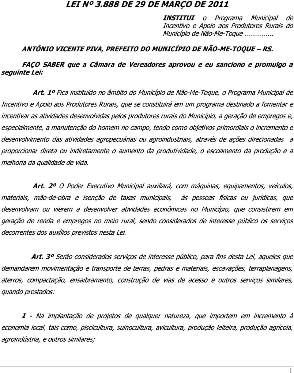 1º Fica instituído no âmbito do Município de Não-Me-Toque, o Programa Municipal de Incentivo e Apoio aos Produtores Rurais, que se constituirá em um programa destinado a fomentar e incentivar as