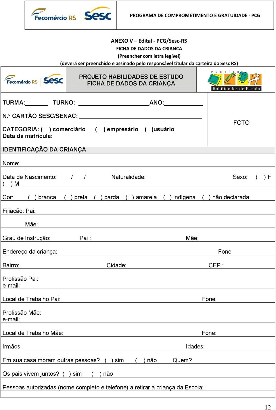 º CARTÃO SESC/SENAC: CATEGORIA: ( ) comerciário ( ) empresário ( )usuário Data da matrícula: FOTO IDENTIFICAÇÃO DA CRIANÇA Nome: Data de Nascimento: / / Naturalidade: Sexo: ( ) F ( ) M Cor: ( )