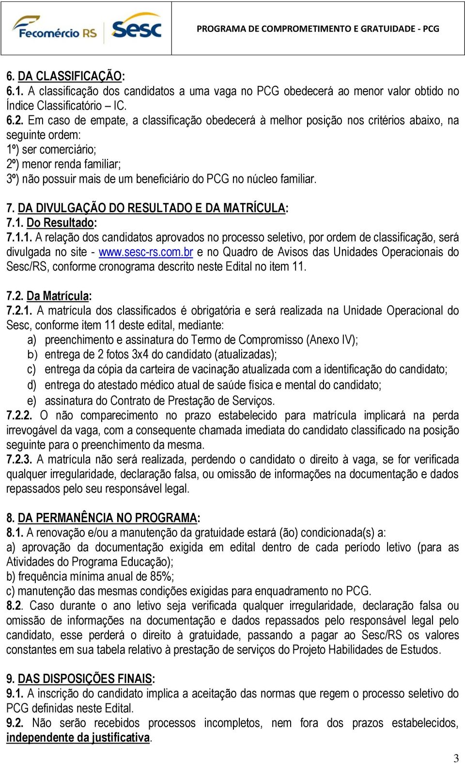 núcleo familiar. 7. DA DIVULGAÇÃO DO RESULTADO E DA MATRÍCULA: 7.1. Do Resultado: 7.1.1. A relação dos candidatos aprovados no processo seletivo, por ordem de classificação, será divulgada no site - www.