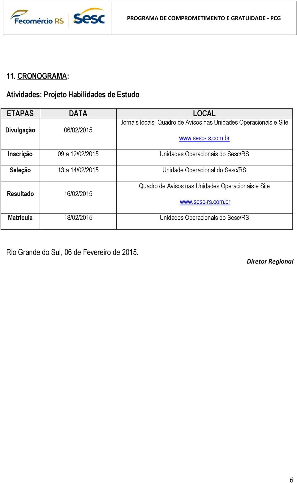 br Inscrição 09 a 12/02/2015 Unidades Operacionais do Sesc/RS Seleção 13 a 14/02/2015 Unidade Operacional do Sesc/RS