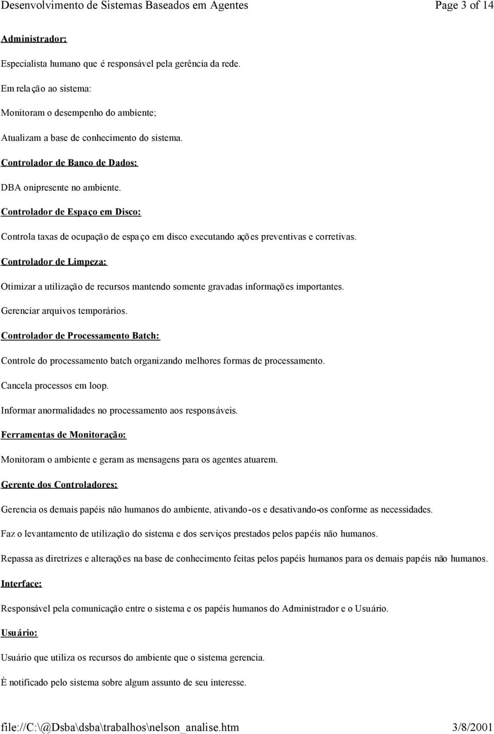 Controlador de Limpeza: Otimizar a utilização de recursos mantendo somente gravadas informaçõ es importantes. Gerenciar arquivos temporários.