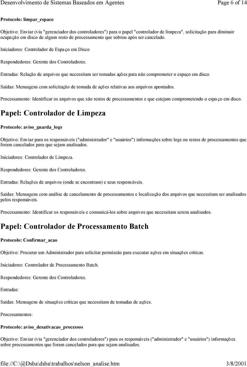 Saídas: Mensagens com solicitação de tomada de açõ es relativas aos arquivos apontados.