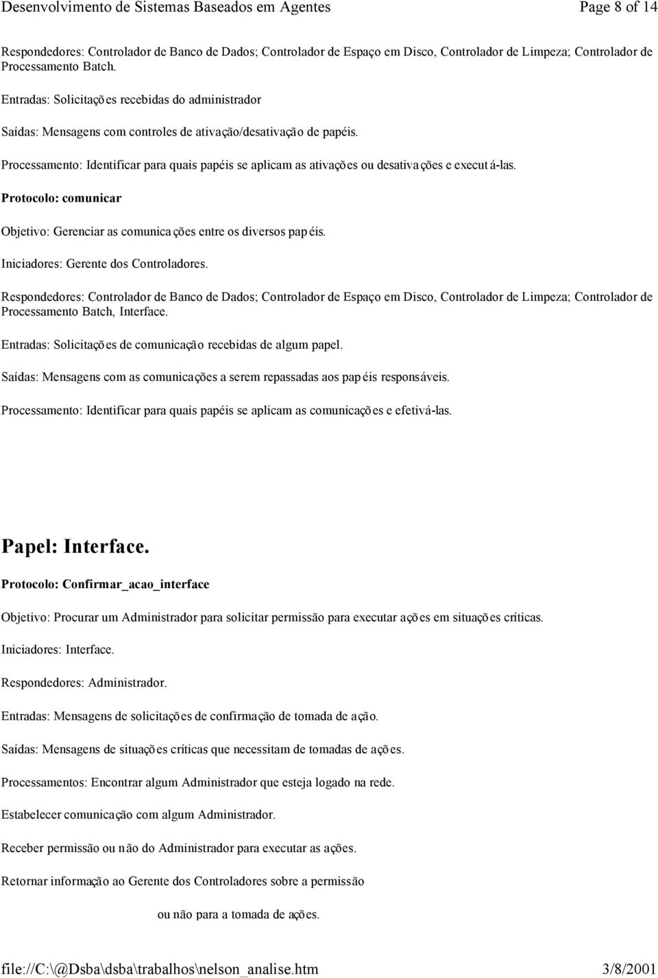 Processamento: Identificar para quais papéis se aplicam as ativaçõ es ou desativa ções e execut á-las. Protocolo: comunicar Objetivo: Gerenciar as comunica ções entre os diversos pap éis.